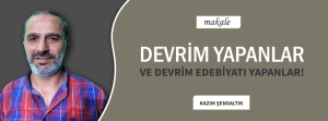 DEVRİM YAPANLAR VE DEVRİM EDEBİYATI YAPANLAR!
