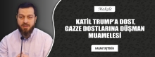 Katil Trump'a Dost, Gazze Dostlarına Düşman Muamelesi