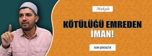 KÖTÜLÜĞÜ EMREDEN İMAN!