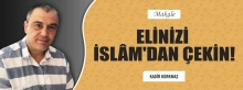 Elinizi İslâm'dan Çekin!