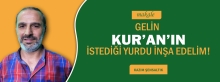 GELİN KUR’AN’IN İSTEDİĞİ YURDU İNŞA EDELİM!