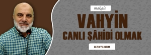 VAHYİN CANLI ŞÂHİDİ OLMAK