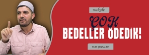 ÇOK BEDELLER ÖDEDİK!