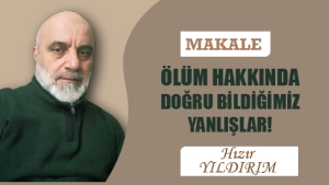 Makale: ÖLÜM HAKKINDA DOĞRU BİLDİĞİMİZ YANLIŞLAR!