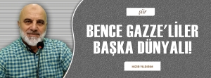 BENCE GAZZE'LİLER BAŞKA DÜNYALI!